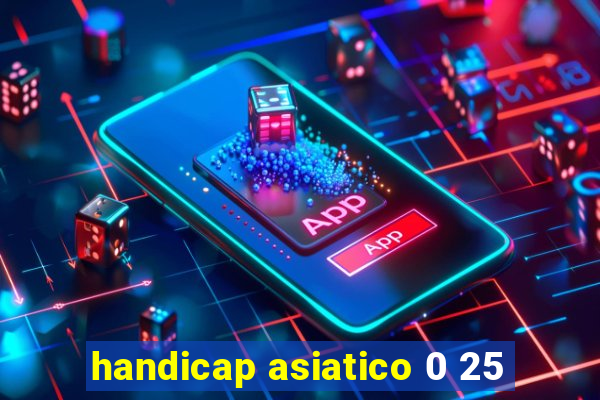 handicap asiatico 0 25